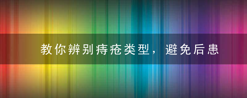 教你辨别痔疮类型，避免后患无穷