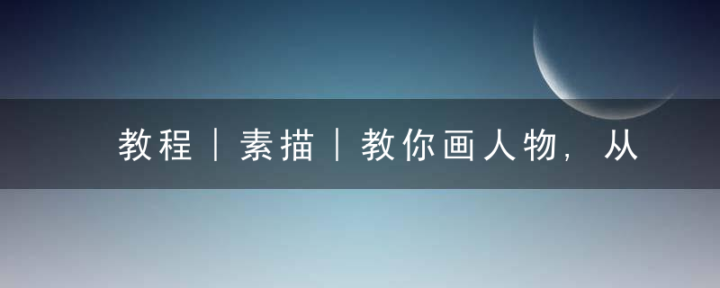 教程︱素描︱教你画人物,从素描到彩铅
