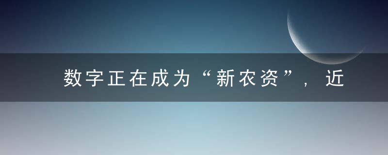 数字正在成为“新农资”,近日最新