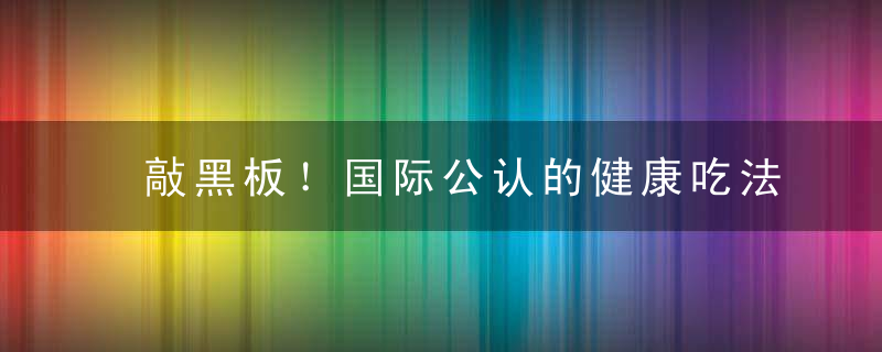 敲黑板！国际公认的健康吃法看这里