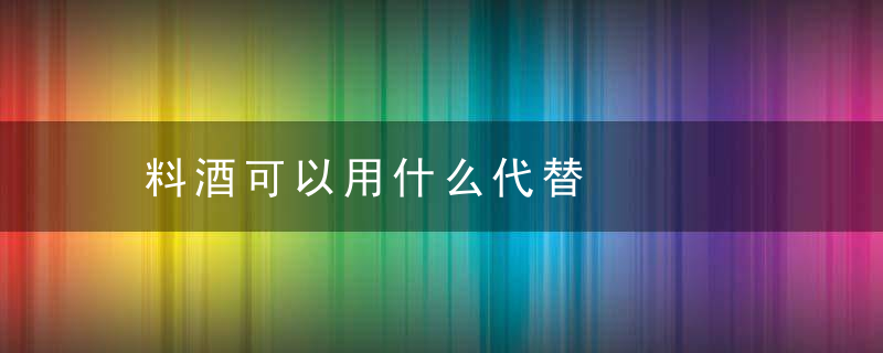 料酒可以用什么代替