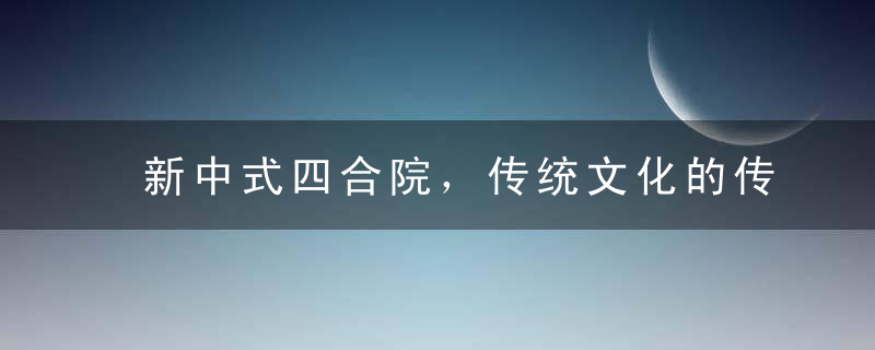 新中式四合院，传统文化的传承，传统建筑的回归，经典永不过时！