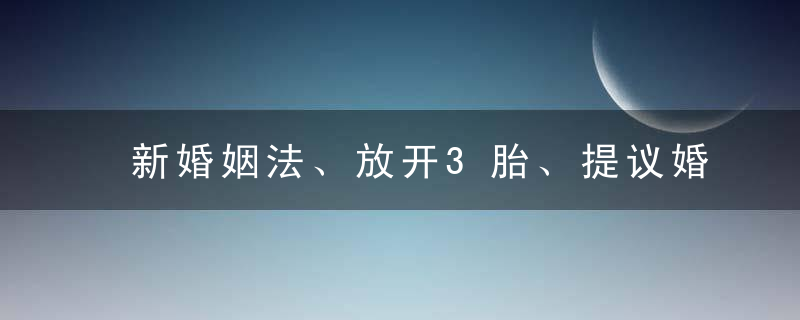 新婚姻法、放开3胎、提议婚龄