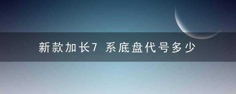 新款加长7系底盘代号多少