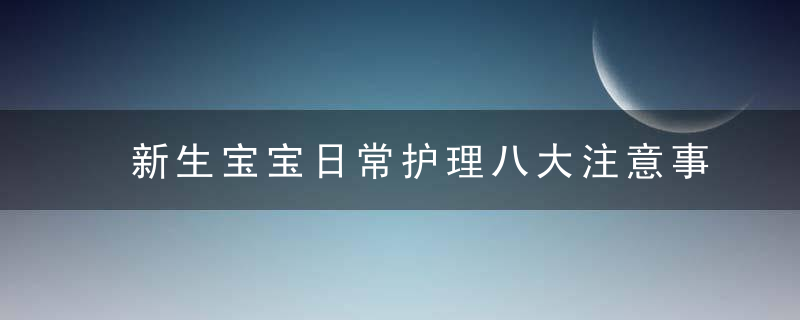 新生宝宝日常护理八大注意事项,不看会后悔