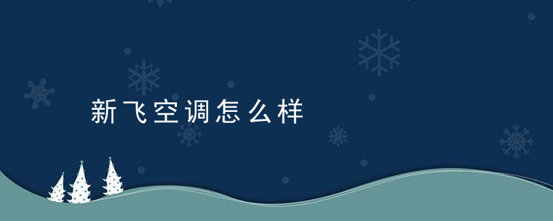 新飞空调怎么样