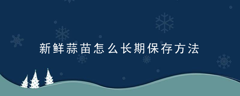 新鲜蒜苗怎么长期保存方法