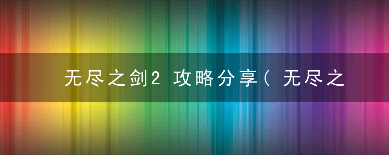 无尽之剑2攻略分享(无尽之剑2工匠怎么救)