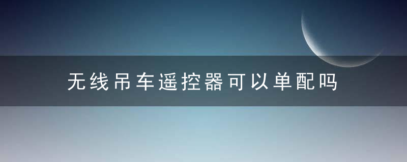 无线吊车遥控器可以单配吗