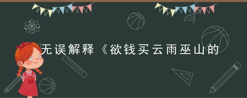 无误解释《欲钱买云雨巫山的动物》打一生肖是什么答案指什么生肖