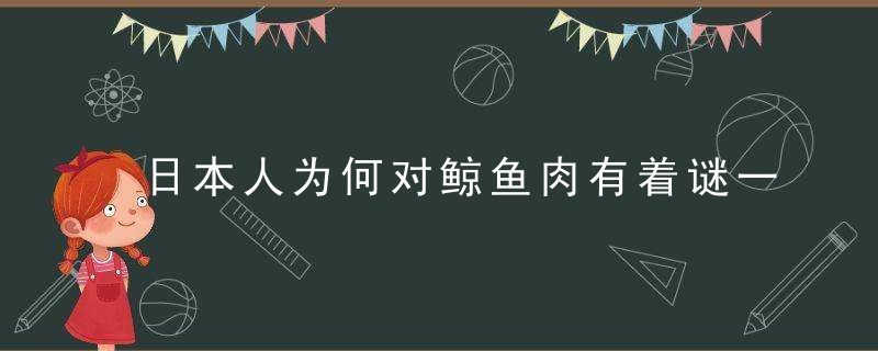 日本人为何对鲸鱼肉有着谜一样的执念
