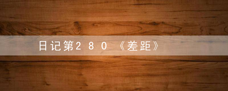 日记第280《差距》