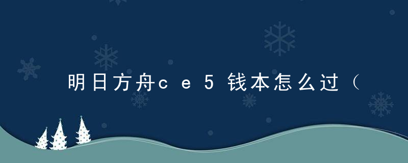 明日方舟ce5钱本怎么过（明日方舟大佬三干员通CE-5）