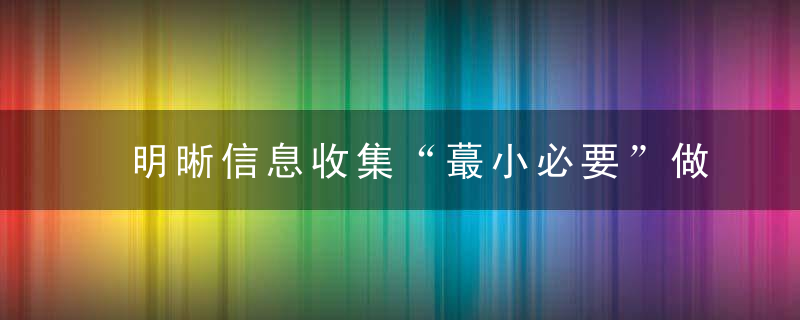 明晰信息收集“蕞小必要”做对了