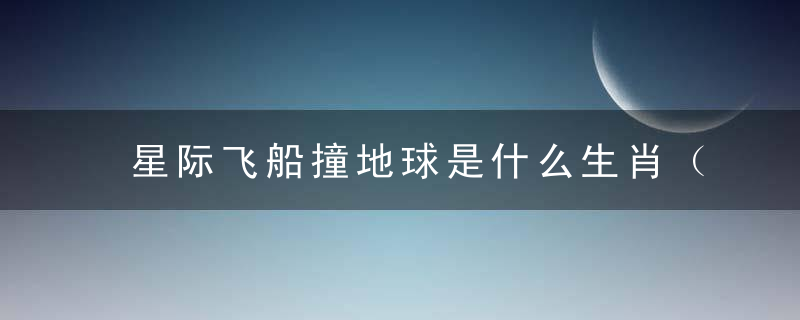 星际飞船撞地球是什么生肖（猜一数字动物）广州新闻疫情防控取得