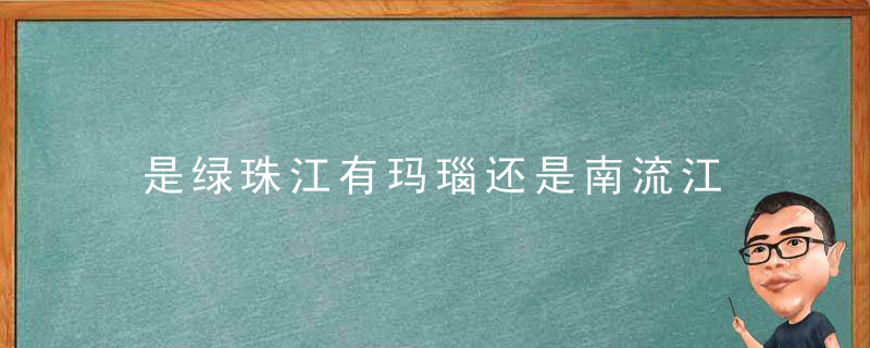 是绿珠江有玛瑙还是南流江