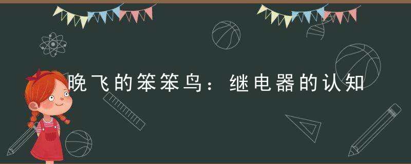 晚飞的笨笨鸟：继电器的认知和运用，初探