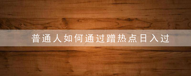 普通人如何通过蹭热点日入过万，以最近很火的孤注一掷缅北反诈为例