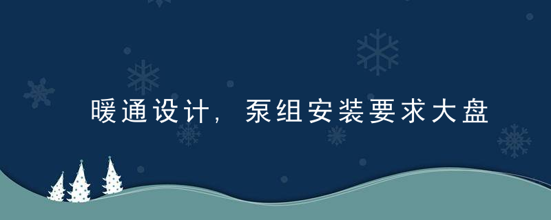 暖通设计,泵组安装要求大盘点