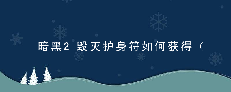 暗黑2毁灭护身符如何获得（野外暗黑破坏神轻松刷到）