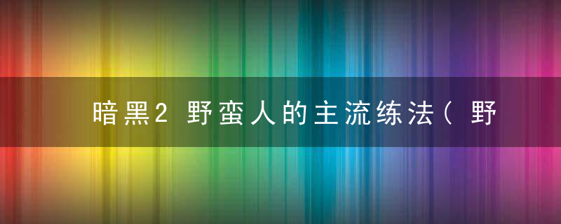 暗黑2野蛮人的主流练法(野蛮人最简单的玩法技巧篇)