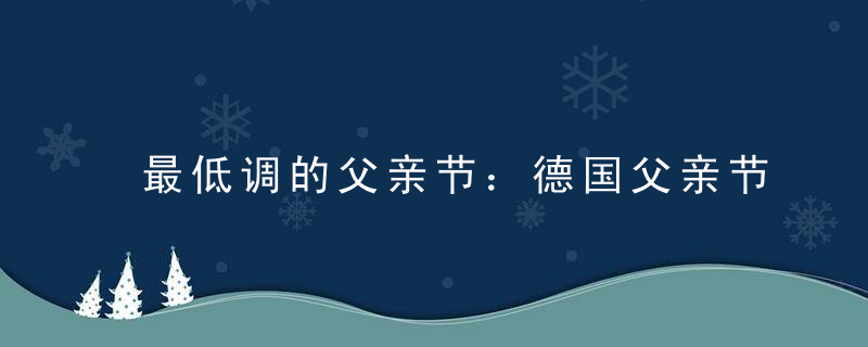 最低调的父亲节：德国父亲节怎么过？