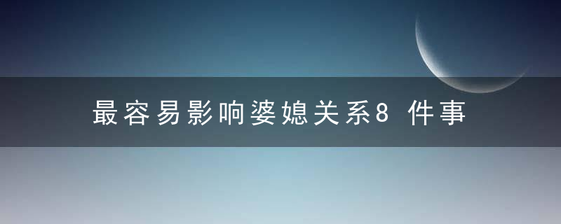 最容易影响婆媳关系8件事