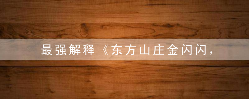 最强解释《东方山庄金闪闪，马携家臣来避暑》打一生肖动物