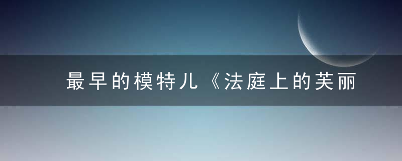 最早的模特儿《法庭上的芙丽涅》