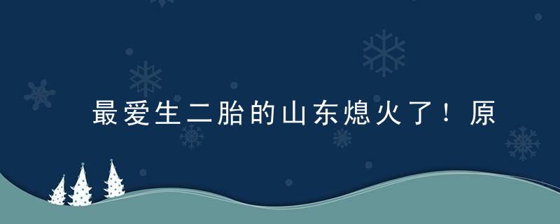 最爱生二胎的山东熄火了！原来这才是最好的避孕药