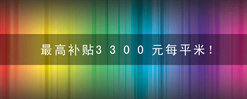 最高补贴3300元每平米！20