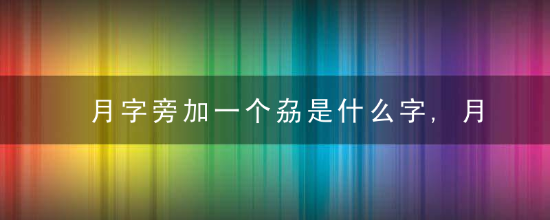 月字旁加一个劦是什么字,月字旁加一个劦念什么