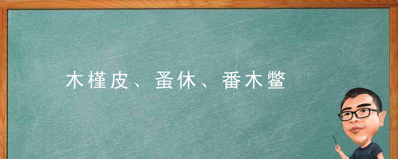 木槿皮、蚤休、番木鳖