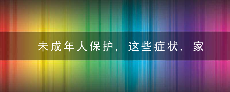 未成年人保护,这些症状,家长们应该警惕