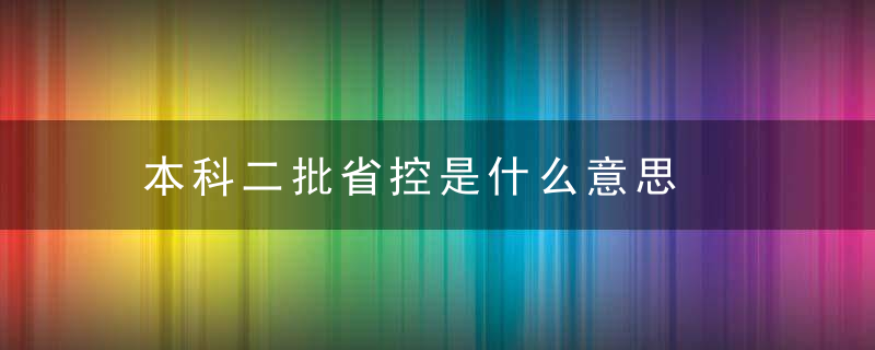 本科二批省控是什么意思