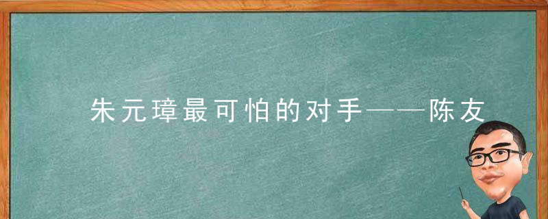 朱元璋最可怕的对手——陈友谅