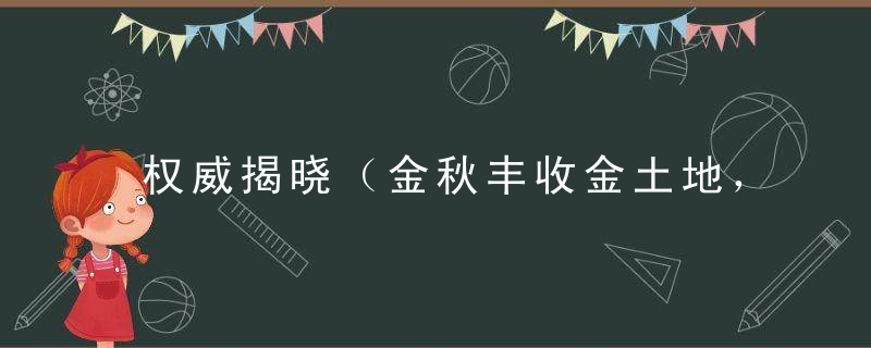 权威揭晓（金秋丰收金土地，虎出东山寻鸡羊）打一生肖是什么意思