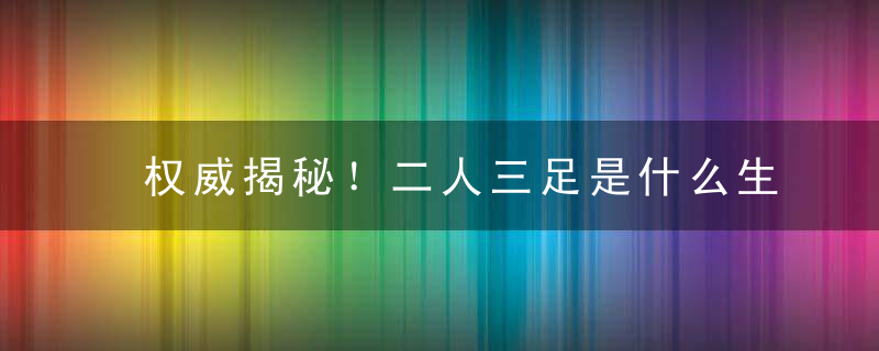 权威揭秘！二人三足是什么生肖二人三足指什么动物指什么含义