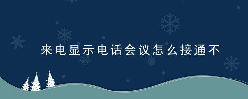 来电显示电话会议怎么接通不了