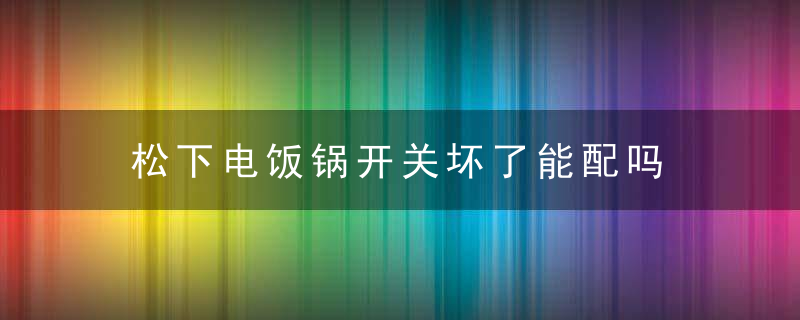 松下电饭锅开关坏了能配吗