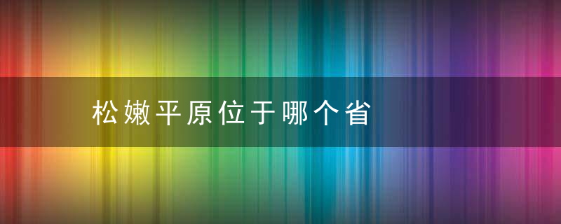 松嫩平原位于哪个省