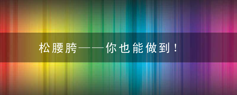 松腰胯——你也能做到！