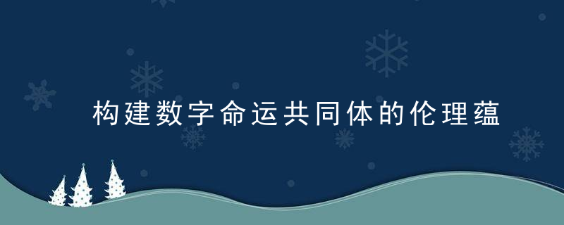 构建数字命运共同体的伦理蕴含