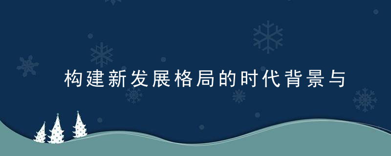 构建新发展格局的时代背景与重点任务