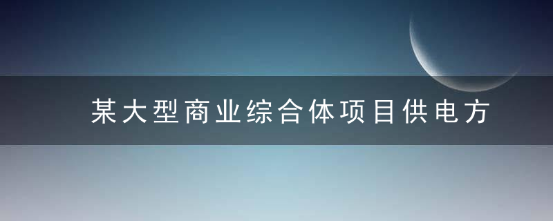 某大型商业综合体项目供电方案比选