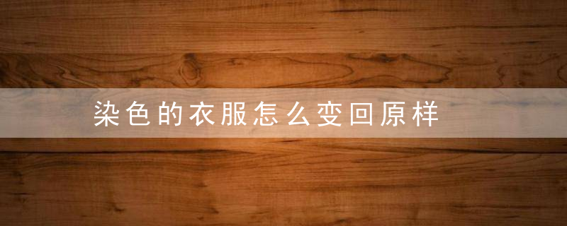 染色的衣服怎么变回原样