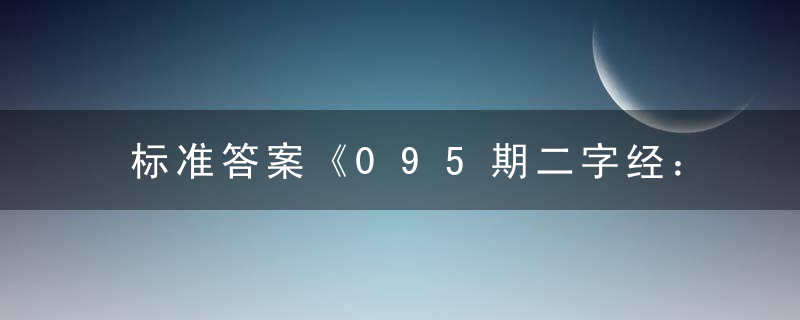 标准答案《095期二字经：师弟打一生肖》是什么生肖指什么数字