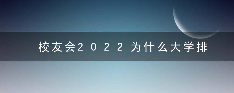 校友会2022为什么大学排名(总榜)公布,为什么科学院大