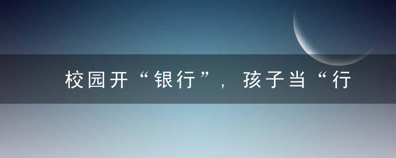 校园开“银行”,孩子当“行长”基于“儿童城市”的财经