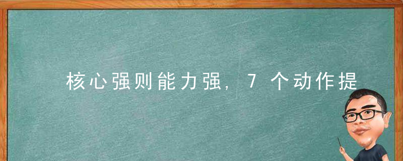 核心强则能力强,7个动作提升核心力量,有助于练出马甲